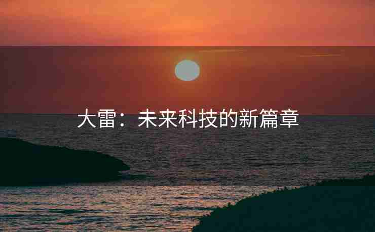 大雷：未来科技的新篇章