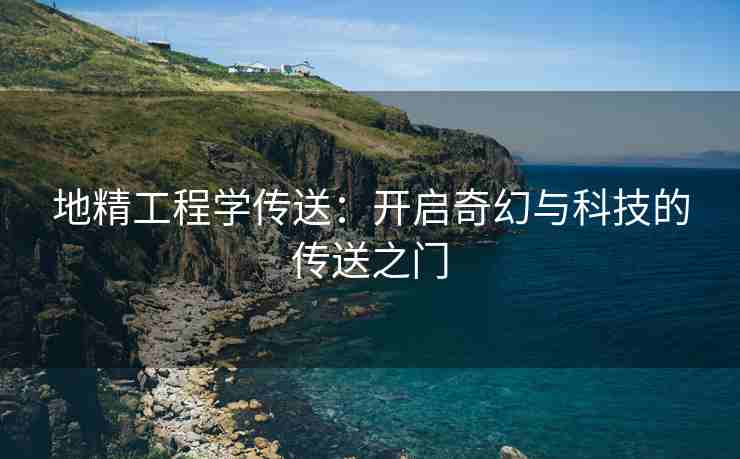 地精工程学传送：开启奇幻与科技的传送之门