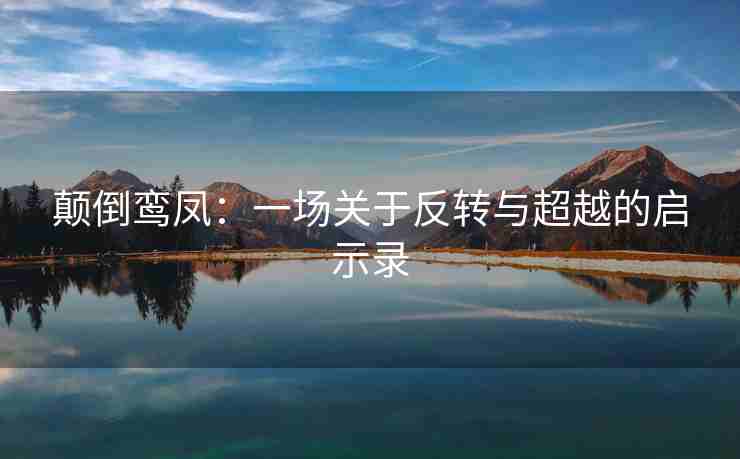 颠倒鸾凤：一场关于反转与超越的启示录